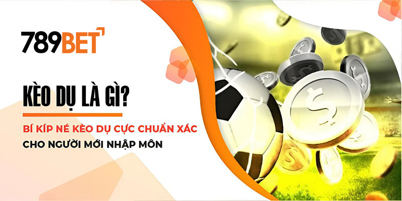 Kèo Dụ Là Gì? Bí Kíp Né Kèo Dụ Cực Chuẩn Xác Cho Người Mới Nhập Môn