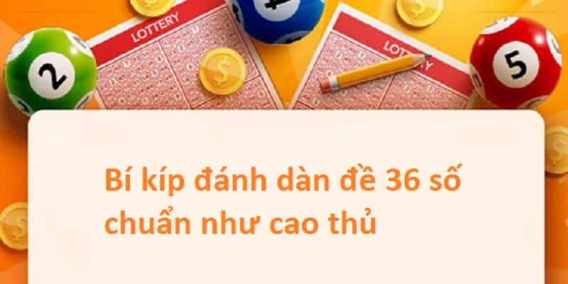 Đánh dàn đề với 36 số dễ trúng nhất